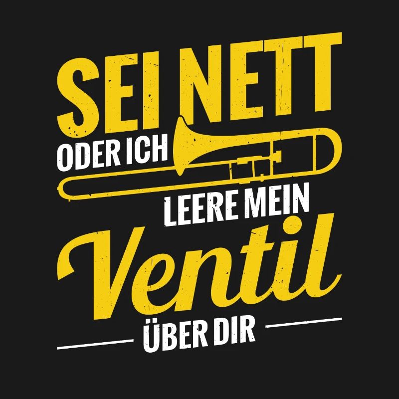 Sei Nett Oder Ich Leere Mein Ventil Posaune