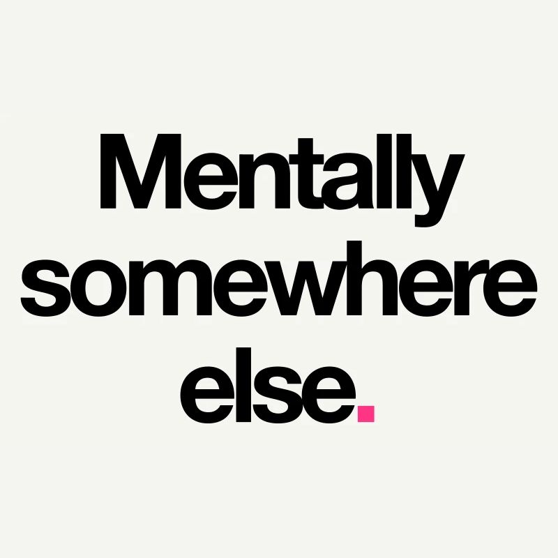 Mentally Somewhere Else.