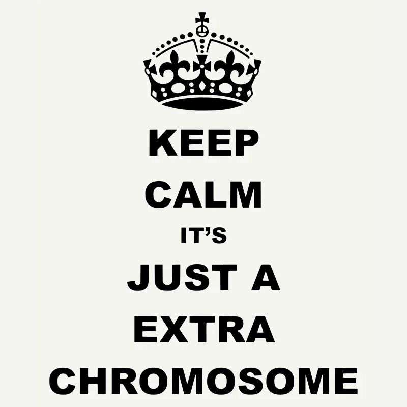 Keep Calm c’est juste un chromosome supplémentaire.