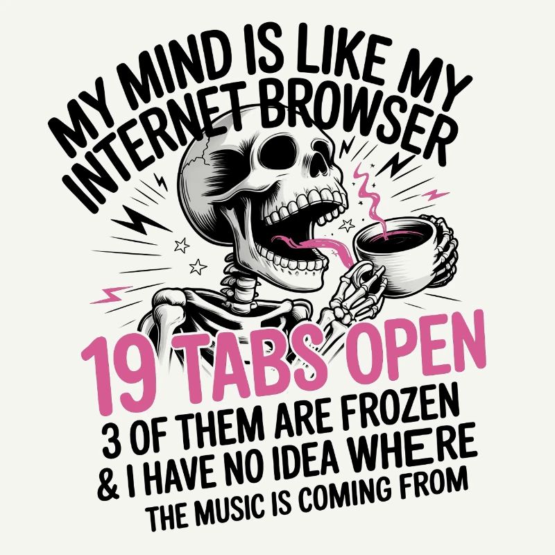 19 Tabs Open my brain like internet browser