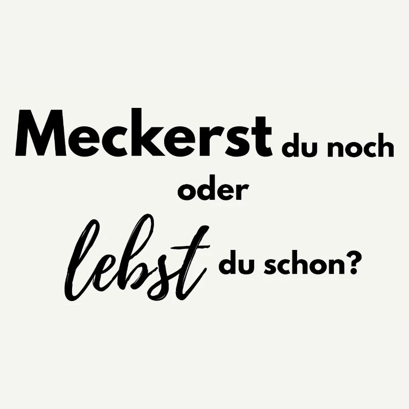 Meckerst du noch oder lebst du schon?