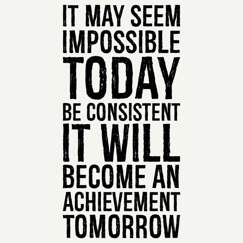 it may seem impossible today be consistent it
