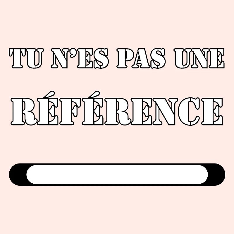 TU N’ES PAS UNE RÉFÉRENCE.