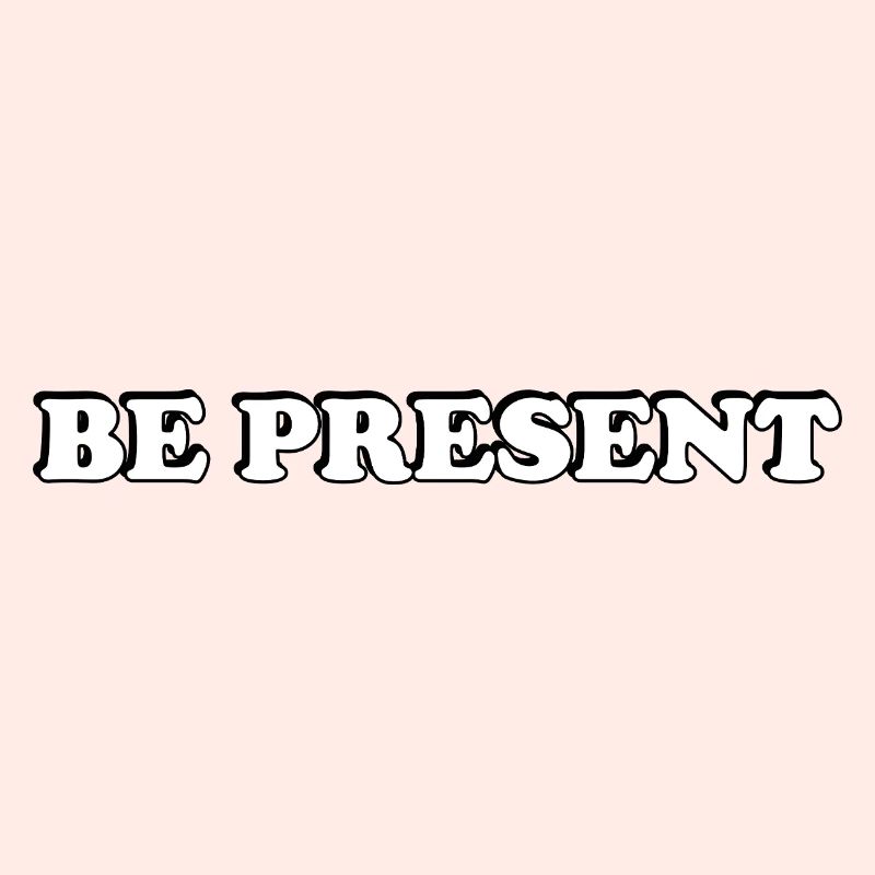 Be Present