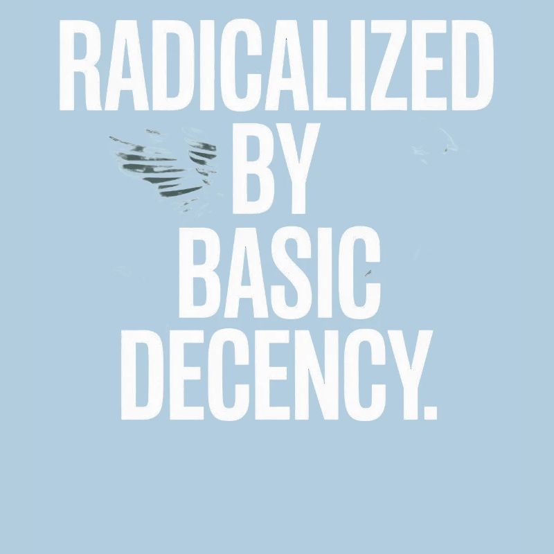 Radicalized By Basic Decency Spruch Protest