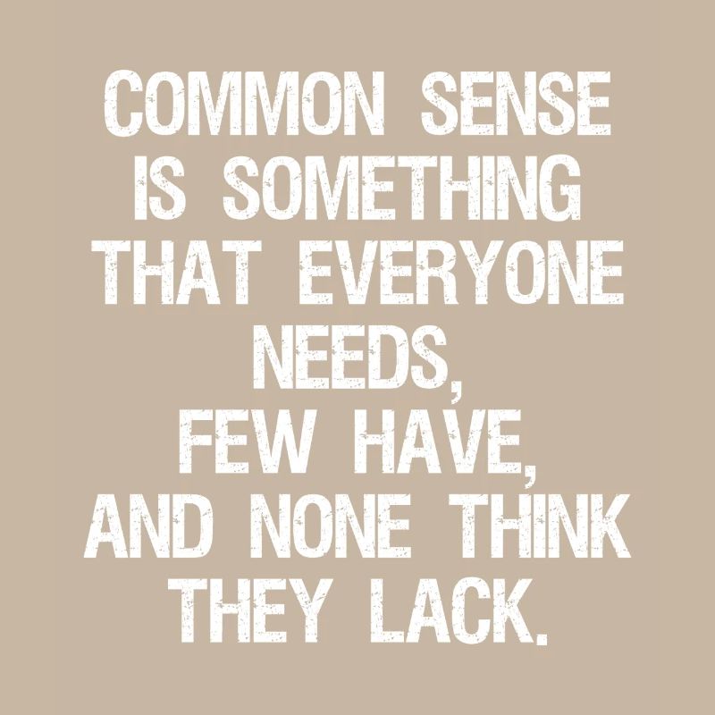 common sense is something that everyone needs few