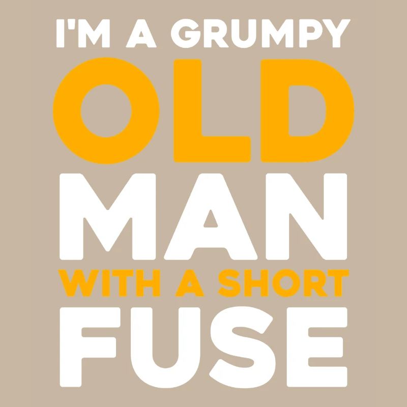 Grumpy Old Man with a Short Fuse
