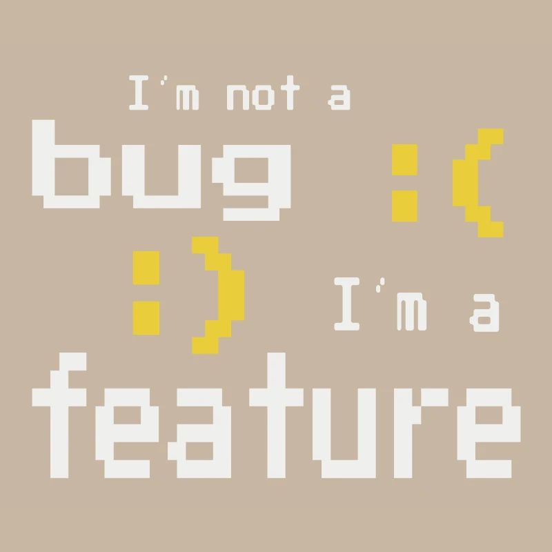 I'm not a bug - I'm a feature!