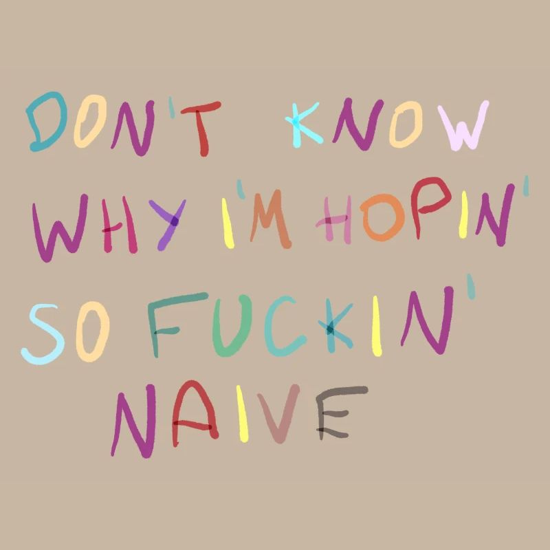 Dont Know Why Im Hopin Naive
