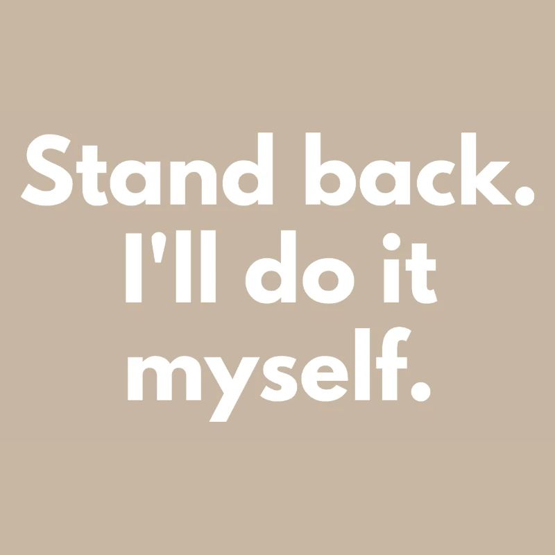 Stand Back I'll Do It Myself