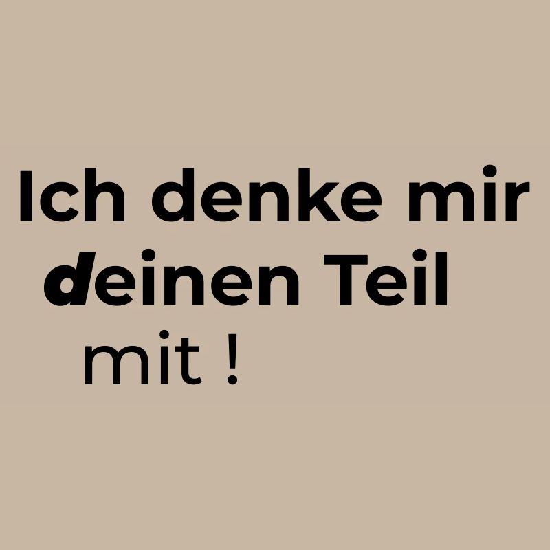 Ich denke mir deinen Teil mit