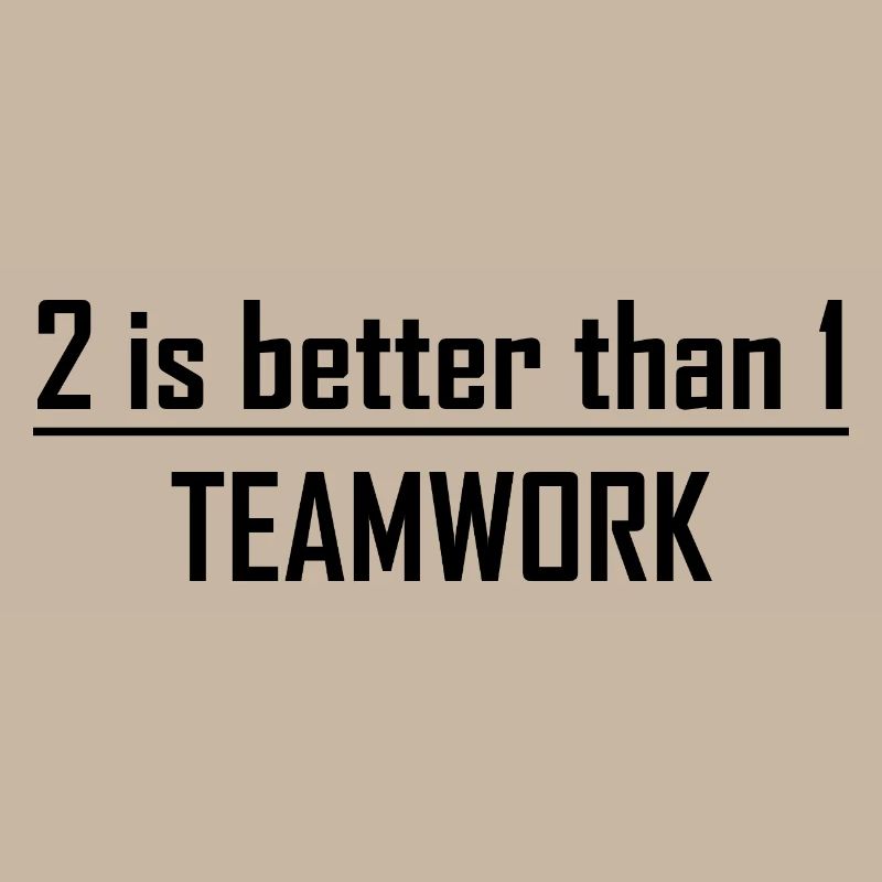 2 is better than 1 -Teamwork