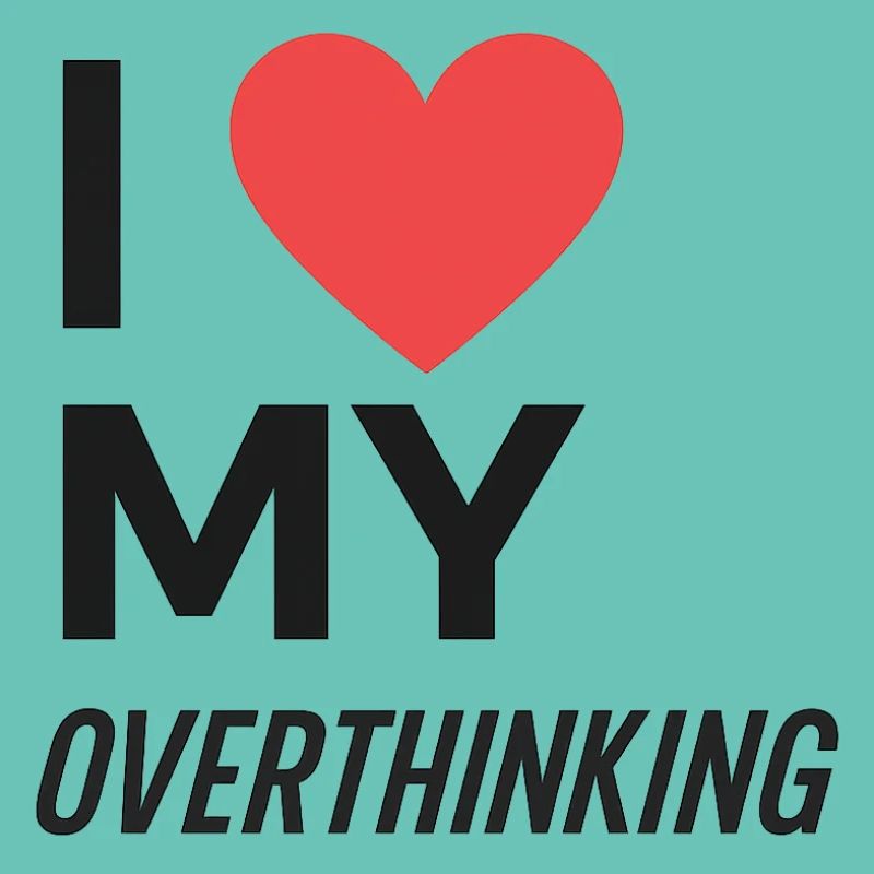 J’adore trop réfléchir