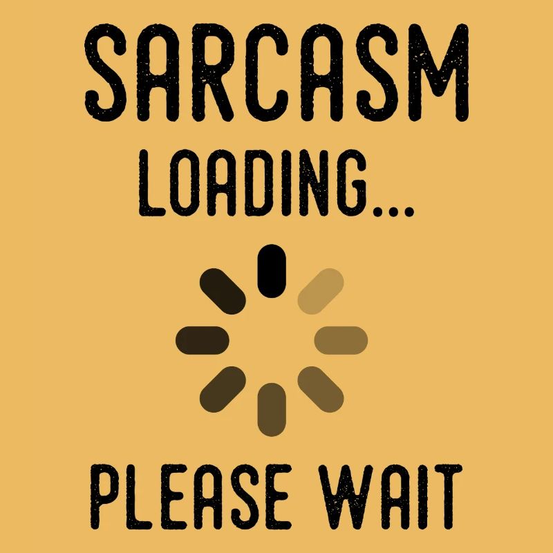sarcasm loading, please wait