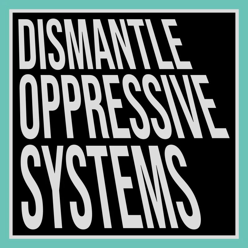 Dismantle Oppressive Systems Aktivismus Statement