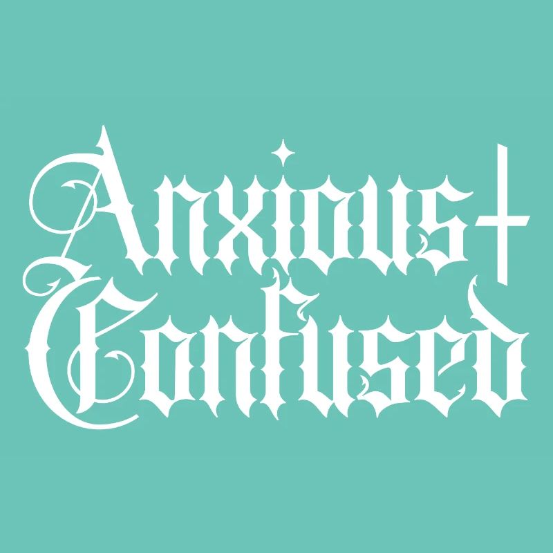 Anxious & Confused