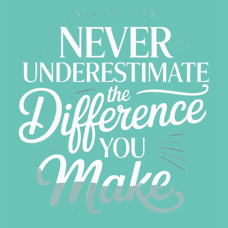 Never Underestimate the Difference You Make