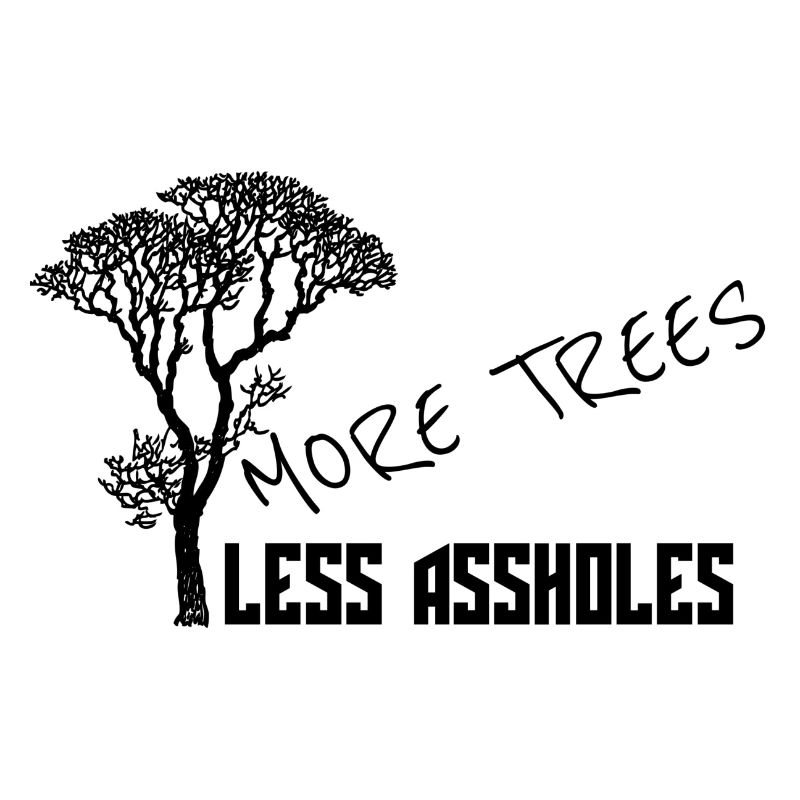 more trees more trees less assholes