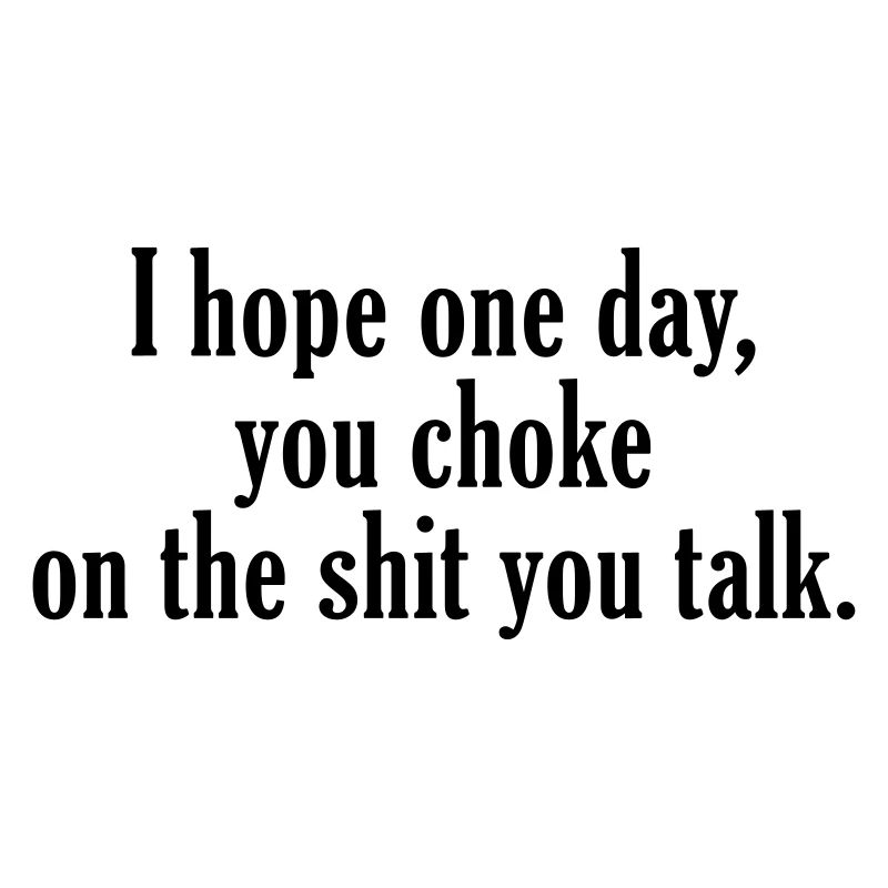 hope one day shit talk garbage shit talk suffocate