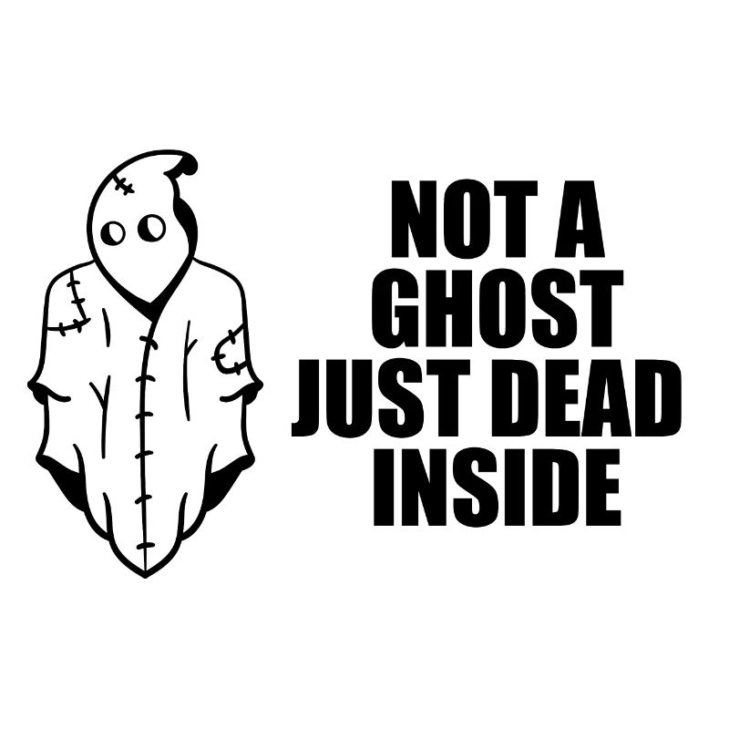 Not a Ghost just dead inside Halloween