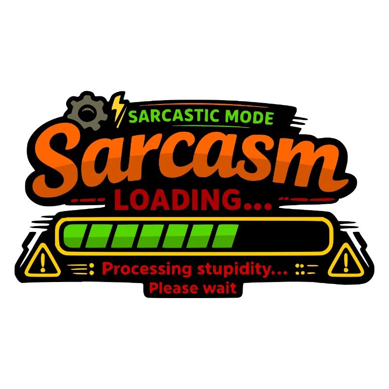 Sarcasm Loading – Processing Stupidity