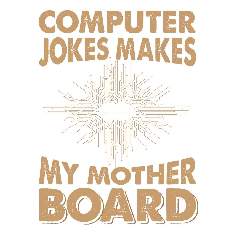 Computer Jokes, Makes My Mother Board - Papa-Witze