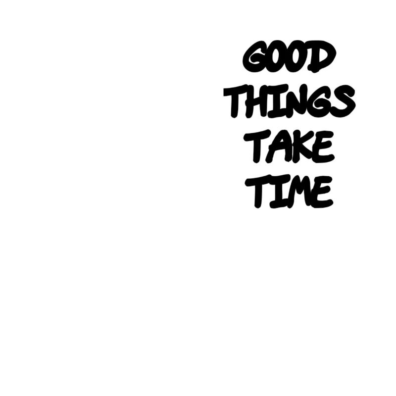 Good things take time