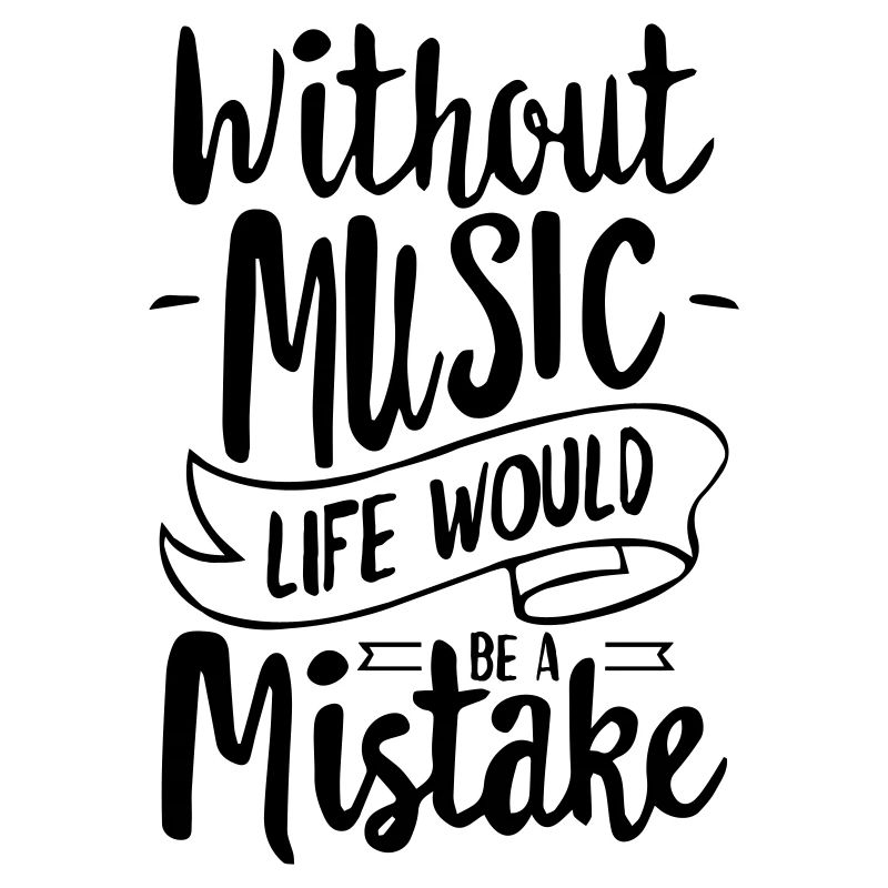 Without Music Life Would be a Mistake