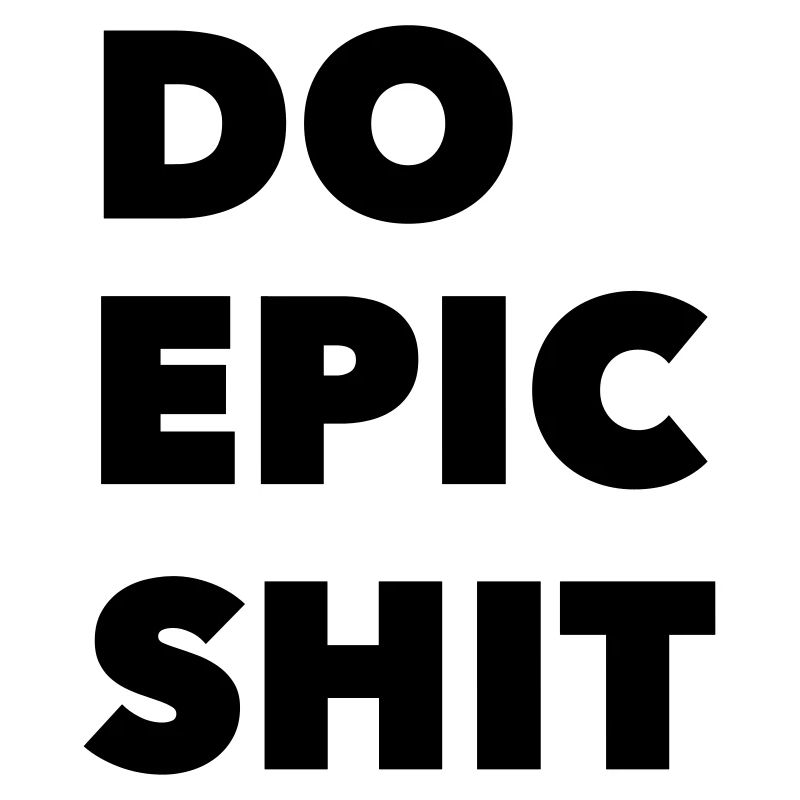 DO EPIC SHIT