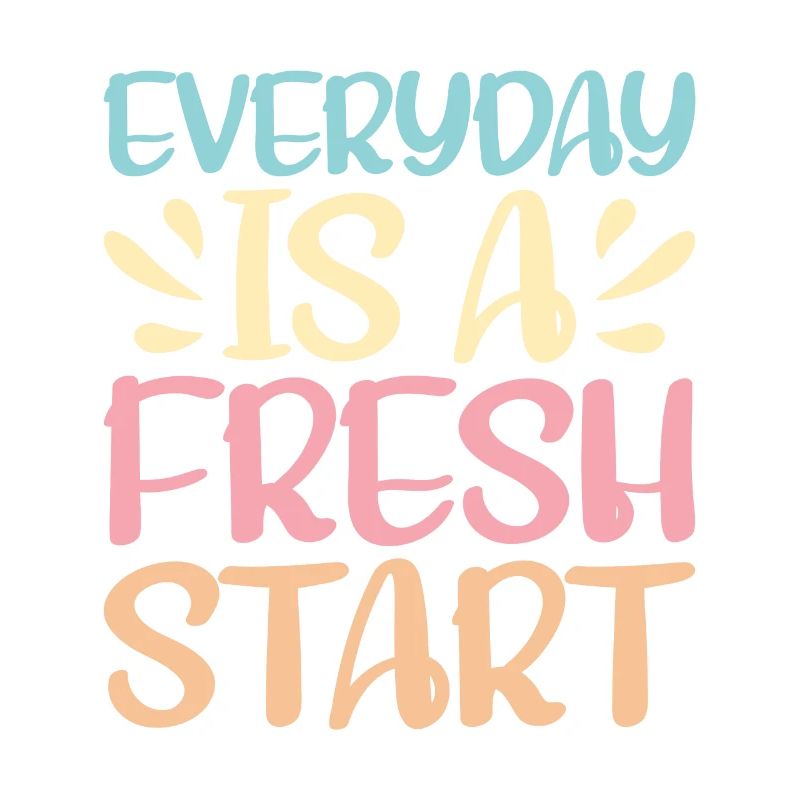 Everyday Is A Fresh Start