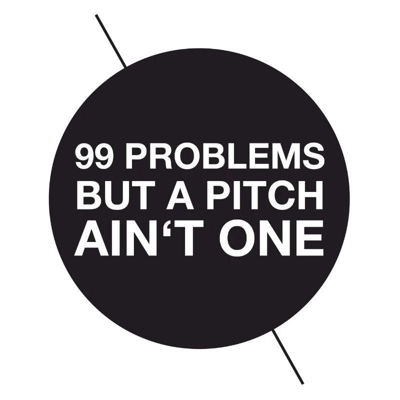 99 problems but a pitch ain't one