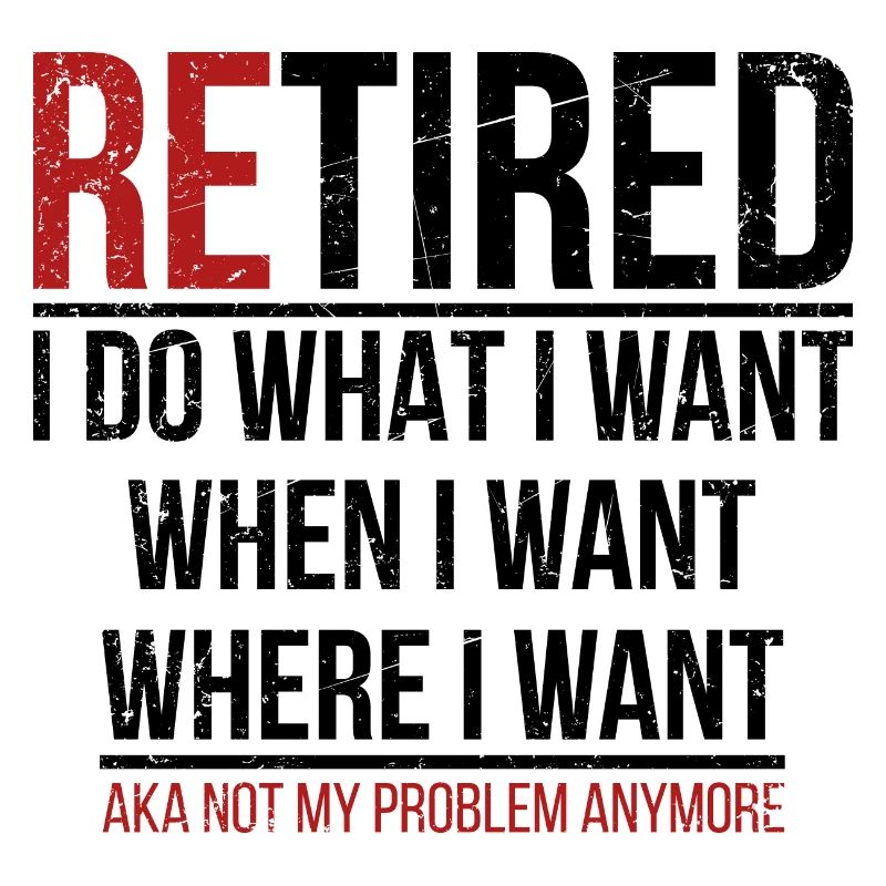 Retired aka not my problem anymore