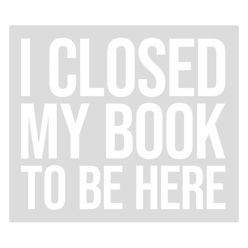 I closed my book
