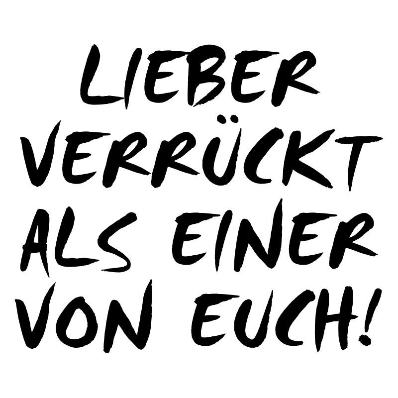 Lieber verrückt als einer von euch! -- ©roil