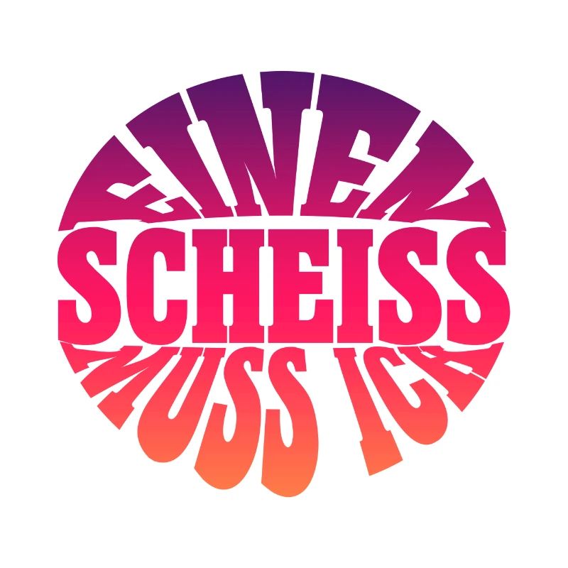 Einen Scheiss muss ich spruch Spruch einen scheiss