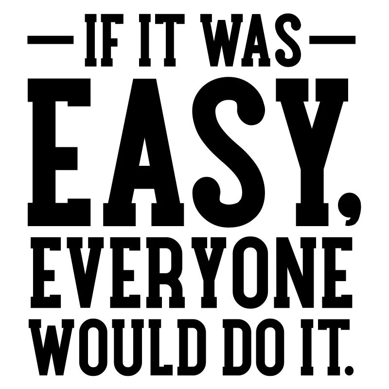 If It Was Easy, Everyone Would Do It