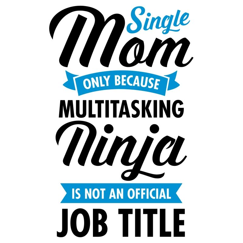 Single Mom - Multitasking Ninja