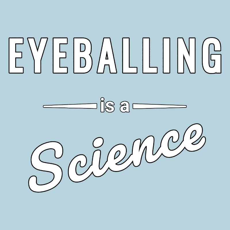 Eyeballing ist eine echte Wissenschaft - Spruch