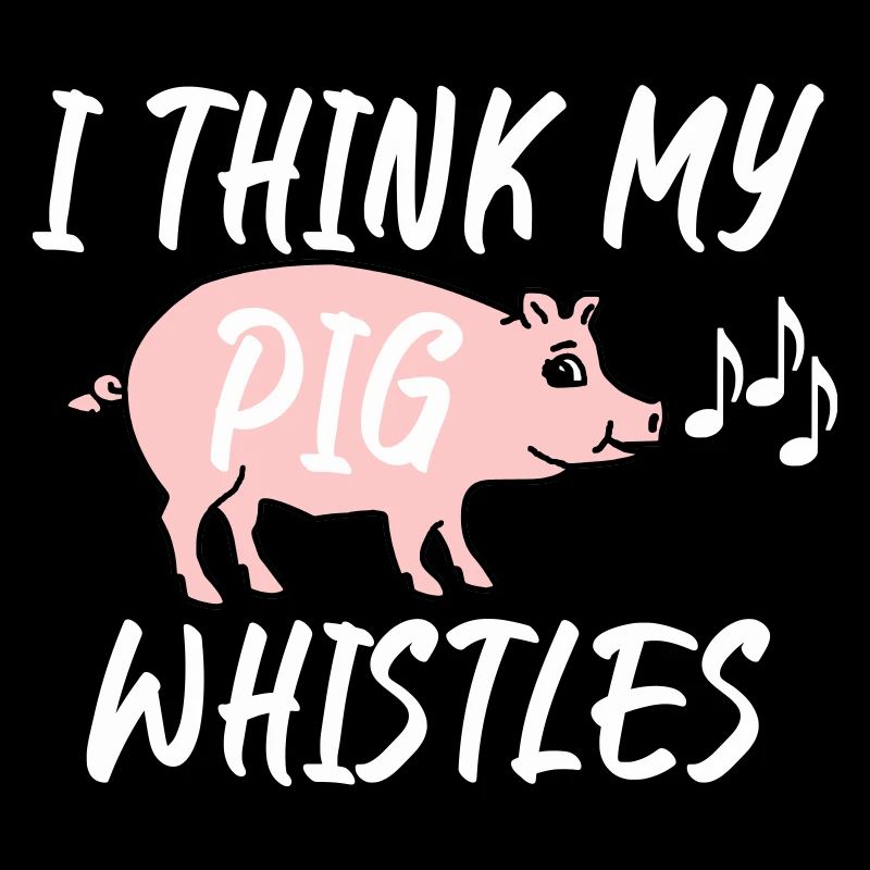 I think my pig whistles