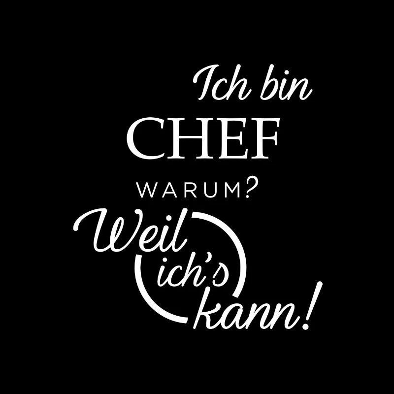 Ich bin Chef. Warum? Weil ichs kann!