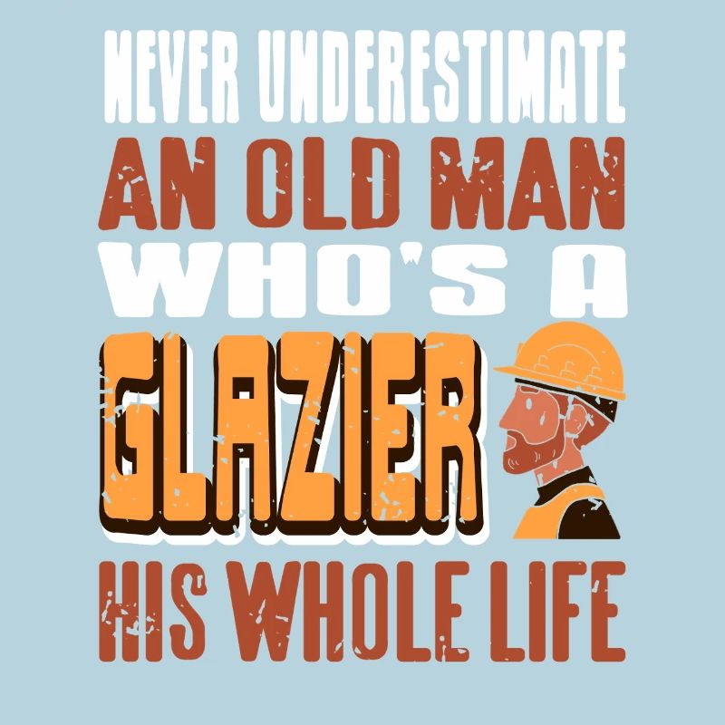 Never Underestimate A Glazier Old Man Power