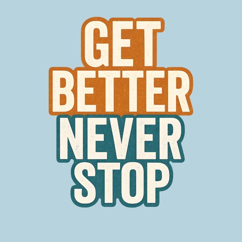 Get better never stop, ein motivierendes Sprichwort
