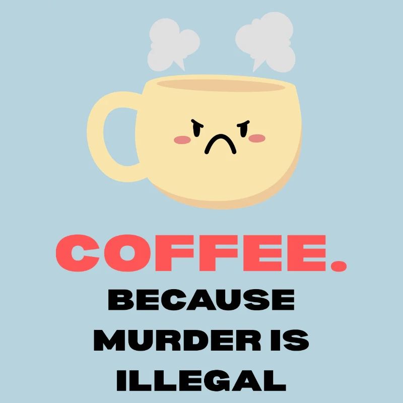 Coffee because murder is illegal Funny sayings
