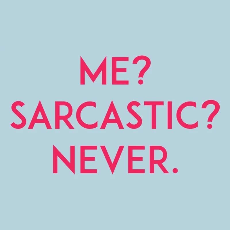 Me? Sarcastic? Never