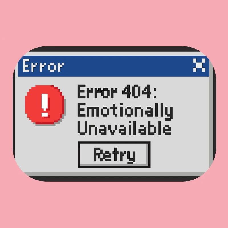 Error 404 - Emotionally Unavailable