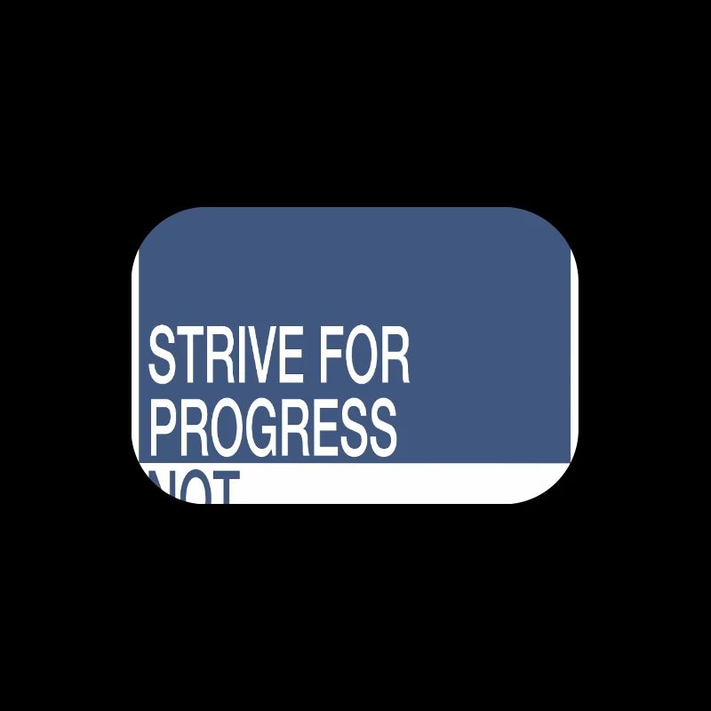 Strive for Progress, Not Perfection