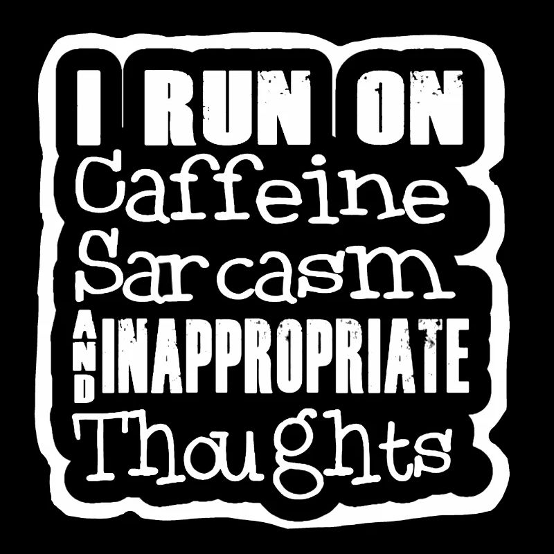 I run on caffeine sarcasm & inappropriate thought #