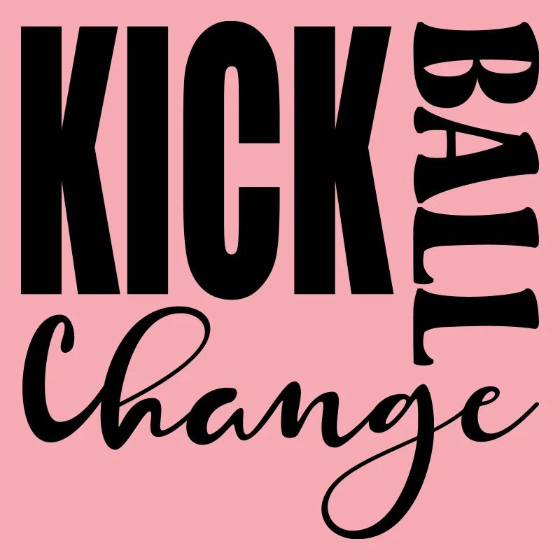 KICK BALL CHANGE - DANCING SAYINGS