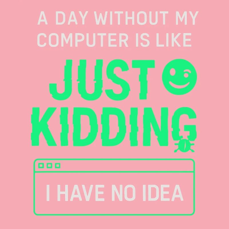 A day without my computer is like a joke,
