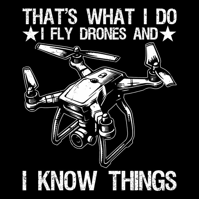 I Fly Drones And I Know Things Funny Drone Pilot